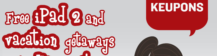 Free Ipad 2 and Vacation getaways with Keupons